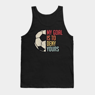 my goal is to deny yours soccer Tank Top